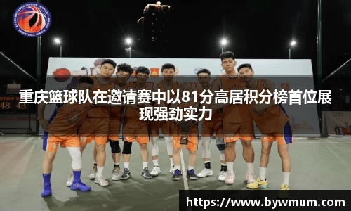 重庆篮球队在邀请赛中以81分高居积分榜首位展现强劲实力