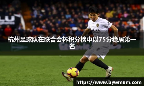 杭州足球队在联合会杯积分榜中以75分稳居第一名